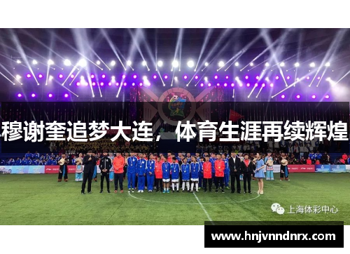 穆谢奎追梦大连，体育生涯再续辉煌